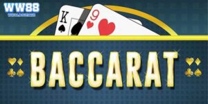 Baccarat WW88 - Cách Chơi Hiệu Quả Kinh Nghiệm Từ Cao Thủ